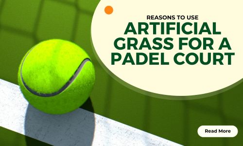Reasons to Use Artificial Grass for a Padel Court