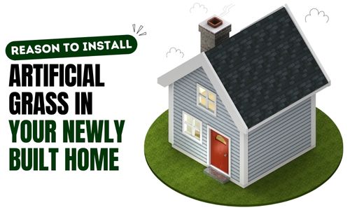 Reason To Install Artificial Grass In Your New Built Home 